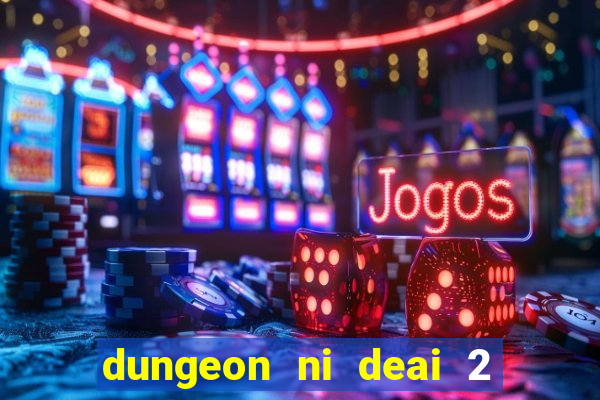 dungeon ni deai 2 temporada dublado data de lan amento